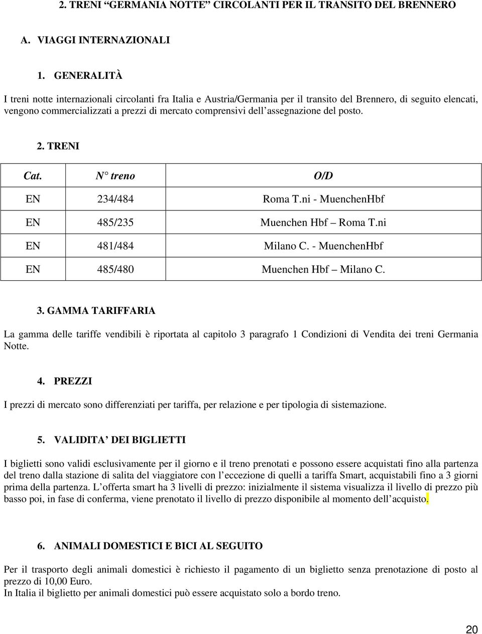 assegnazione del posto. 2. TRENI Cat. N treno O/D EN 234/484 Roma T.ni - MuenchenHbf EN 485/235 Muenchen Hbf Roma T.ni EN 481/484 Milano C. - MuenchenHbf EN 485/480 Muenchen Hbf Milano C. 3.