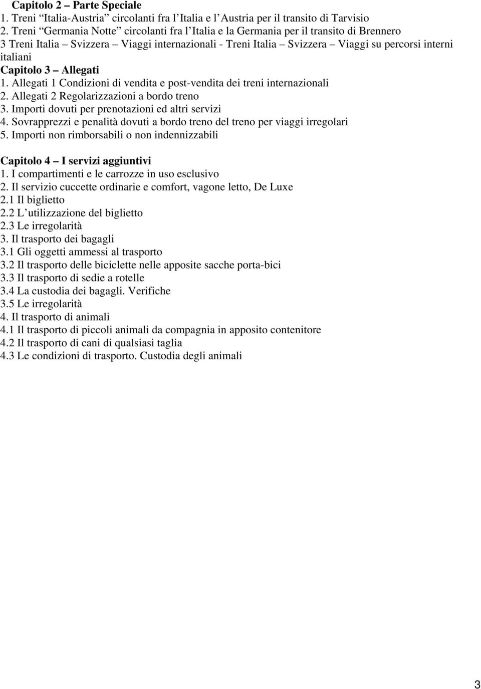 Capitolo 3 Allegati 1. Allegati 1 Condizioni di vendita e post-vendita dei treni internazionali 2. Allegati 2 Regolarizzazioni a bordo treno 3. Importi dovuti per prenotazioni ed altri servizi 4.