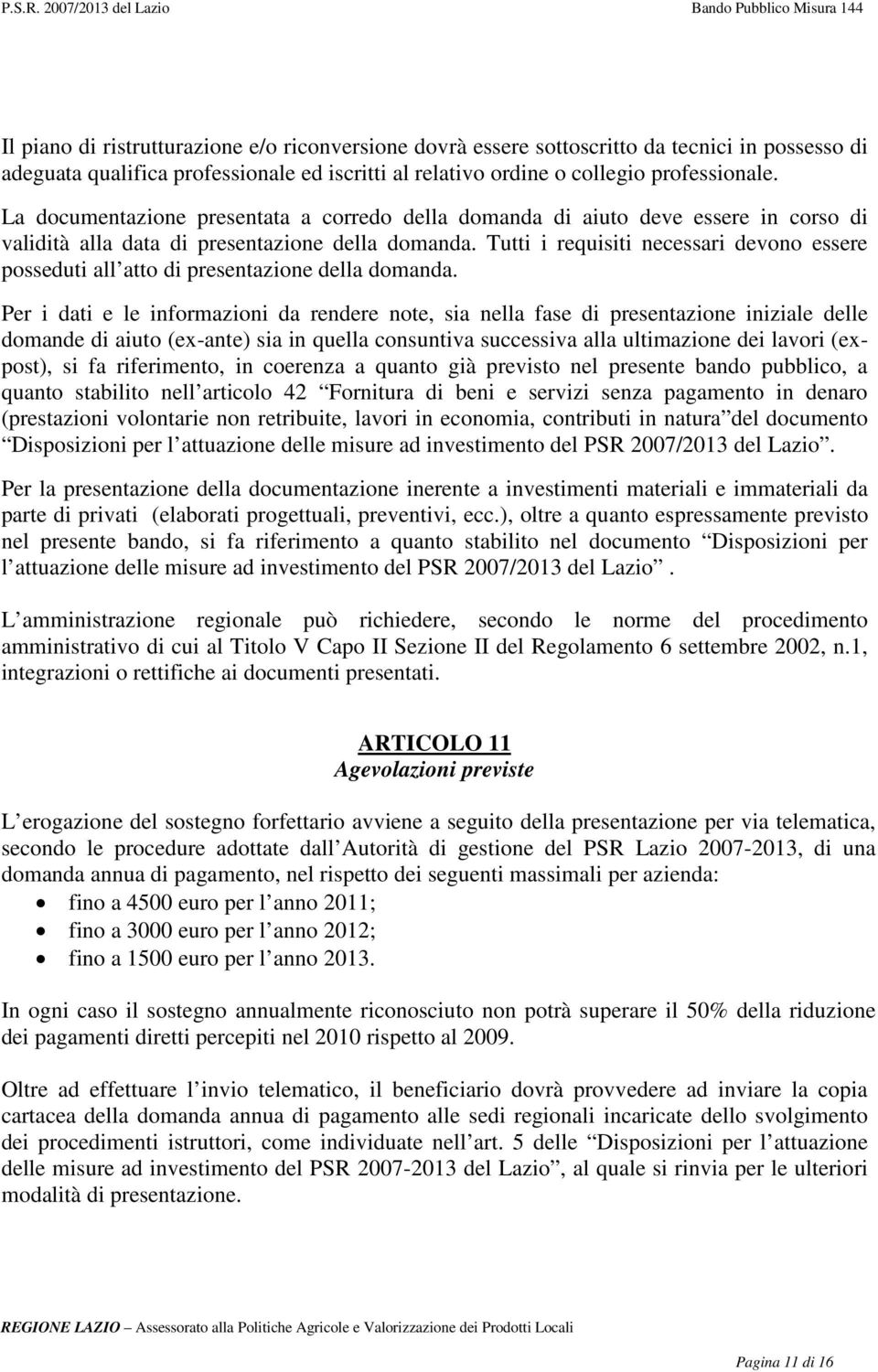 Tutti i requisiti necessari devono essere posseduti all atto di presentazione della domanda.