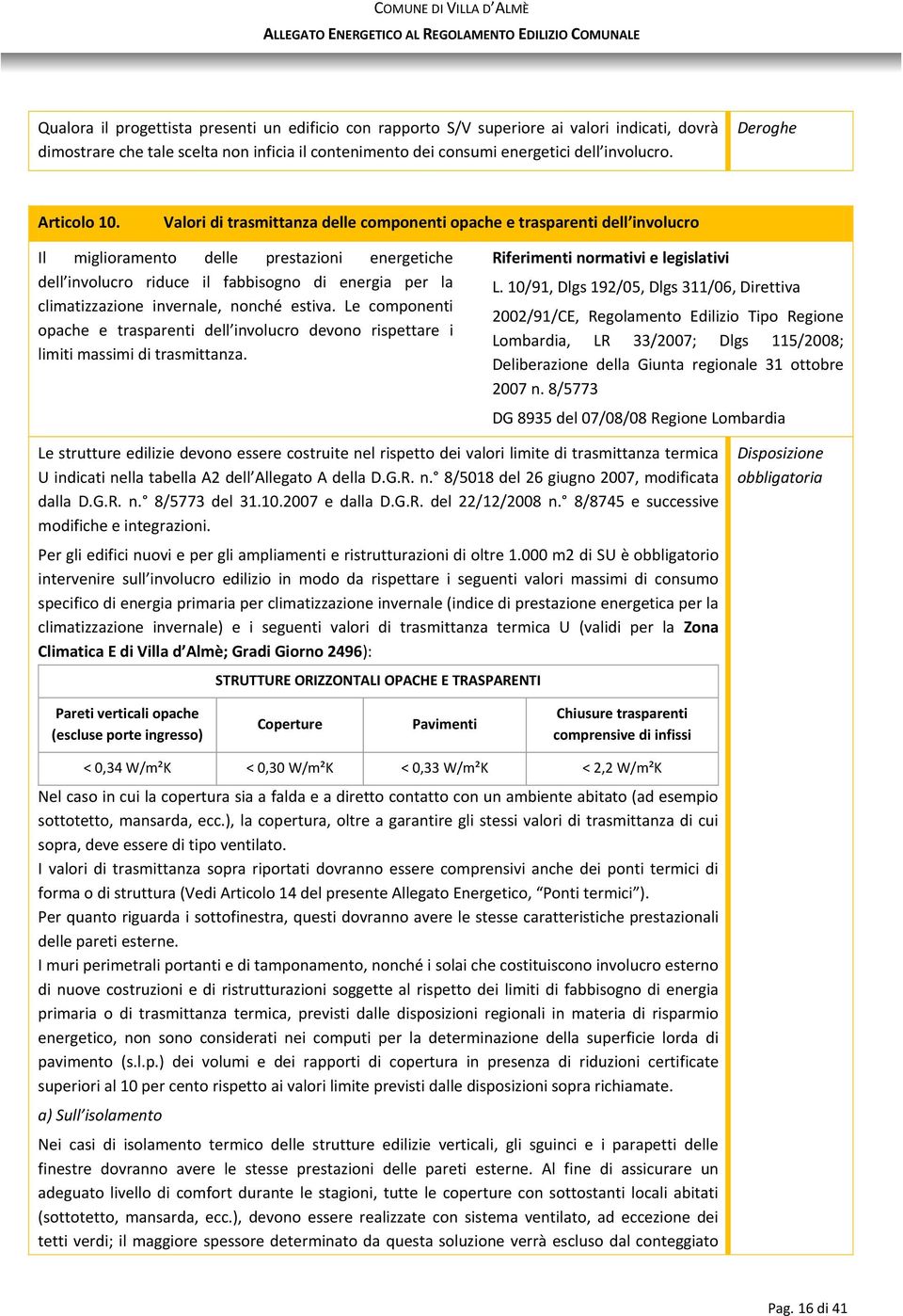 Valori di trasmittanza delle componenti opache e trasparenti dell involucro Il miglioramento delle prestazioni energetiche dell involucro riduce il fabbisogno di energia per la climatizzazione