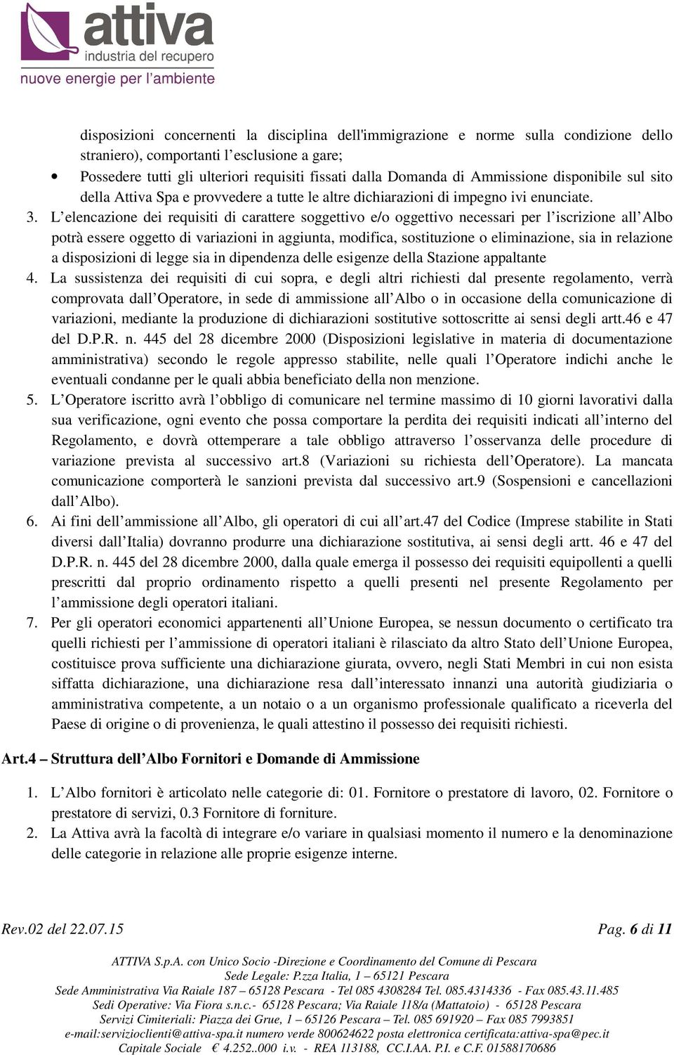 L elencazione dei requisiti di carattere soggettivo e/o oggettivo necessari per l iscrizione all Albo potrà essere oggetto di variazioni in aggiunta, modifica, sostituzione o eliminazione, sia in