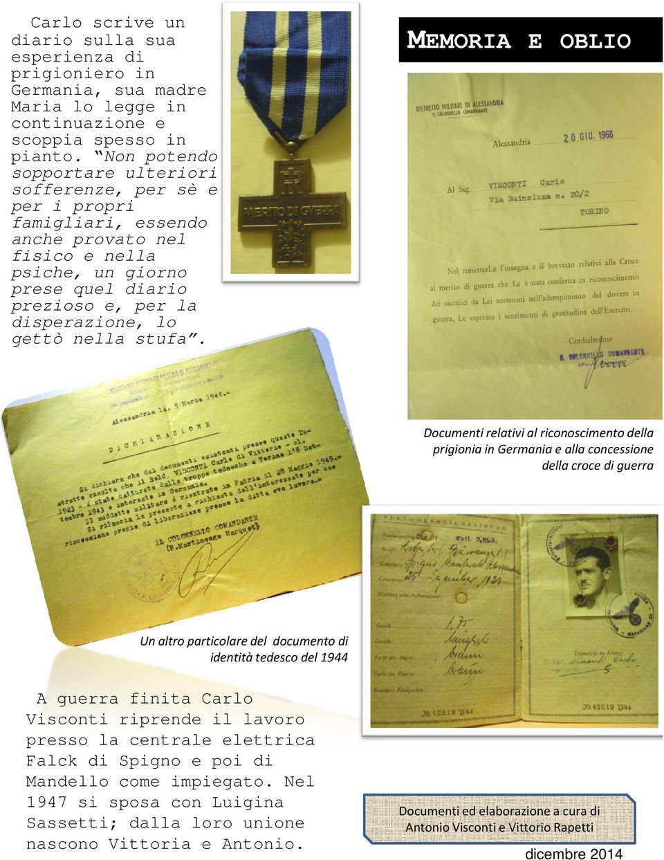 riconoscimento della prigionia in Germania e alla concessione della croce di guerra Un altro particolare del documento di identità tedesco del 1944 A guerra finita Carlo Visconti riprende il lavoro