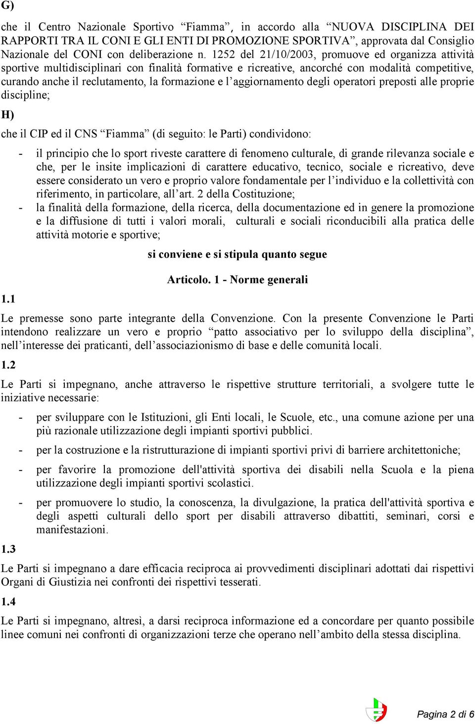 aggiornamento degli operatori preposti alle proprie discipline; H) che il CIP ed il CNS Fiamma (di seguito: le Parti) condividono: 1.