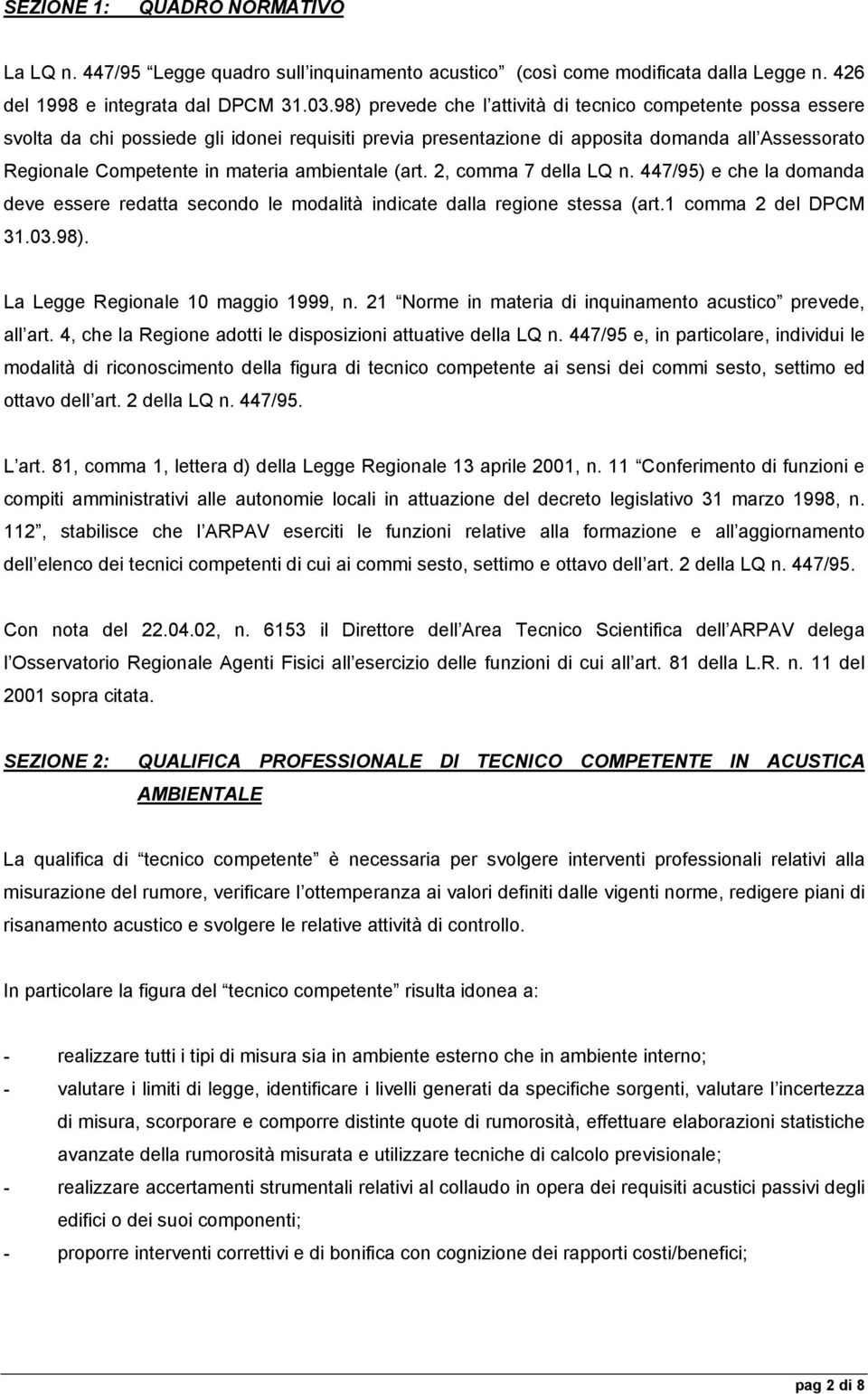 ambientale (art. 2, comma 7 della LQ n. 447/95) e che la domanda deve essere redatta secondo le modalità indicate dalla regione stessa (art.1 comma 2 del DPCM 31.03.98).