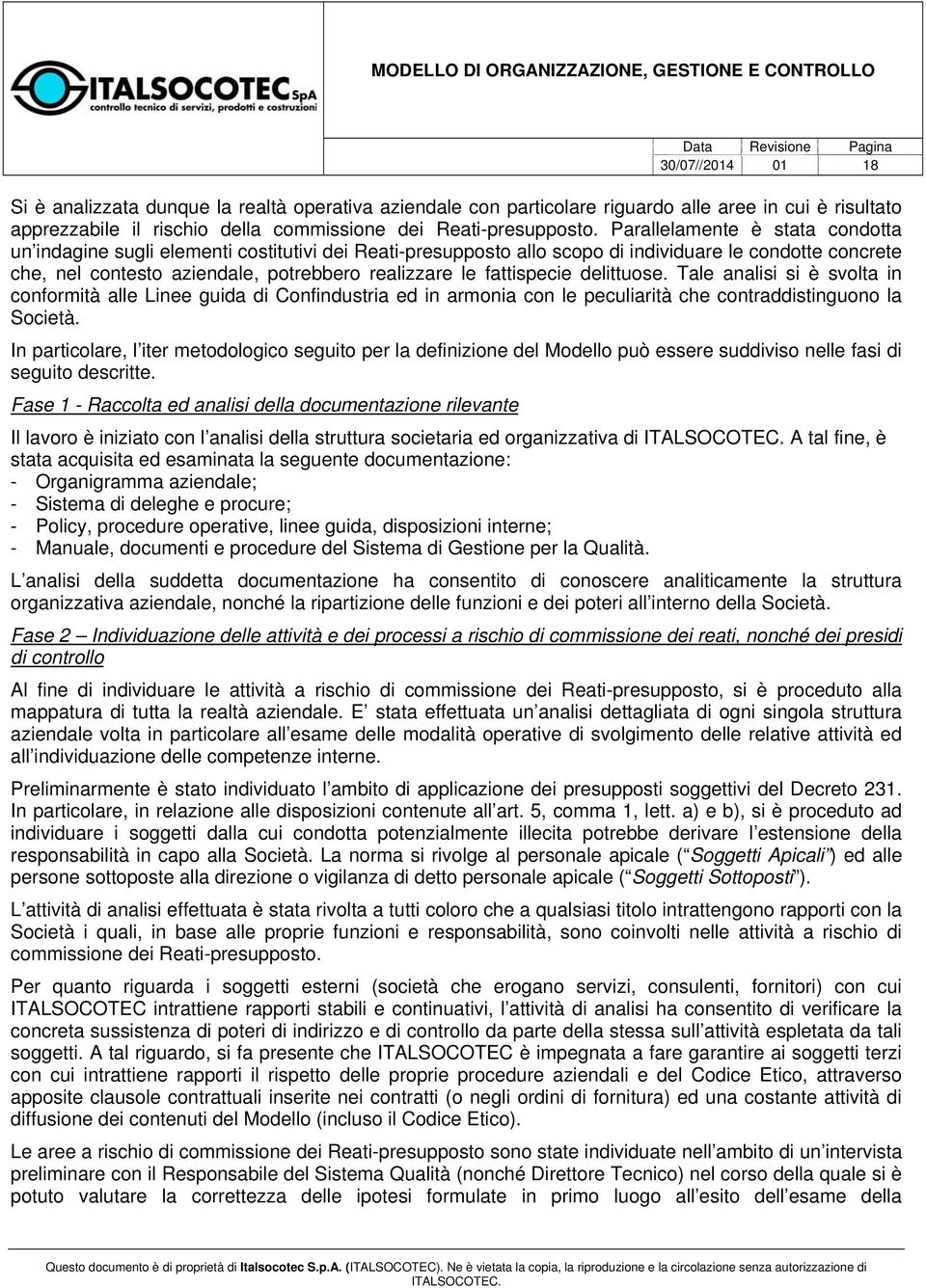 fattispecie delittuose. Tale analisi si è svolta in conformità alle Linee guida di Confindustria ed in armonia con le peculiarità che contraddistinguono la Società.