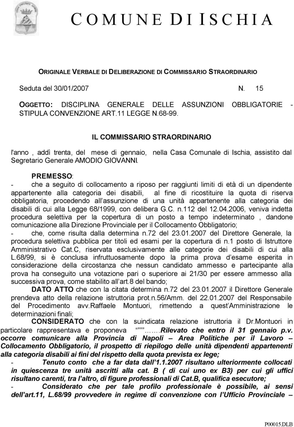 IL COMMISSARIO STRAORDINARIO l'anno, addì trenta, del mese di gennaio, nella Casa Comunale di Ischia, assistito dal Segretario Generale.