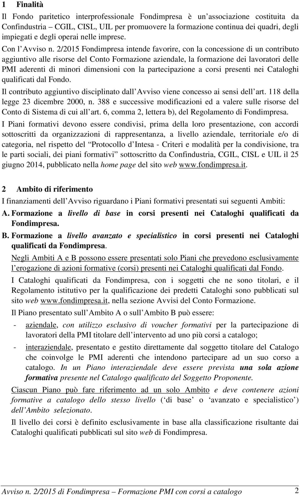 2/2015 Fondimpresa intende favorire, con la concessione di un contributo aggiuntivo alle risorse del Conto Formazione aziendale, la formazione dei lavoratori delle PMI aderenti di minori dimensioni