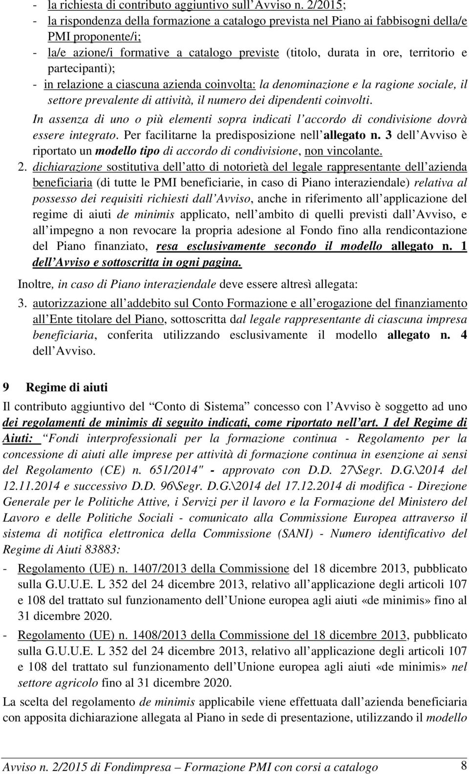 partecipanti); - in relazione a ciascuna azienda coinvolta: la denominazione e la ragione sociale, il settore prevalente di attività, il numero dei dipendenti coinvolti.