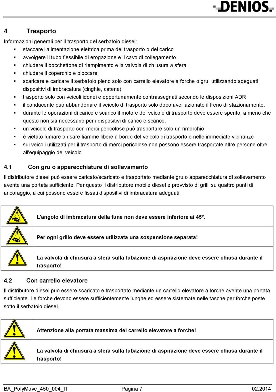 gru, utilizzando adeguati dispositivi di imbracatura (cinghie, catene) trasporto solo con veicoli idonei e opportunamente contrassegnati secondo le disposizioni ADR il conducente può abbandonare il