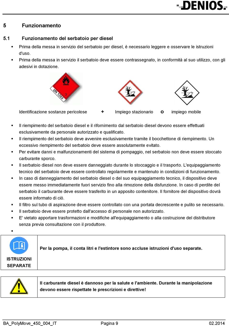 Identificazione sostanze pericolose + Impiego stazionario o impiego mobile Il riempimento del serbatoio diesel e il rifornimento dal serbatoio diesel devono essere effettuati esclusivamente da