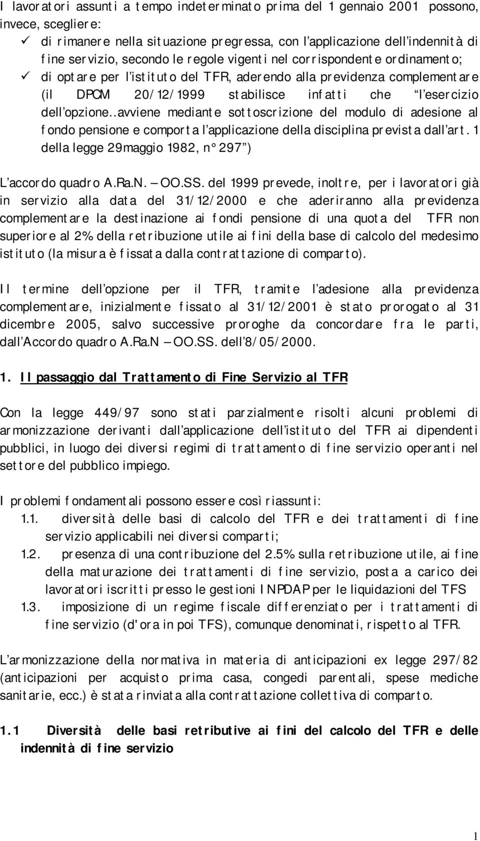 "di optare per l istituto del TFR, aderendo alla previdenza complementare (il DPCM 20/12/1999 stabilisce infatti che l esercizio dell opzione avviene mediante sottoscrizione del modulo di adesione al