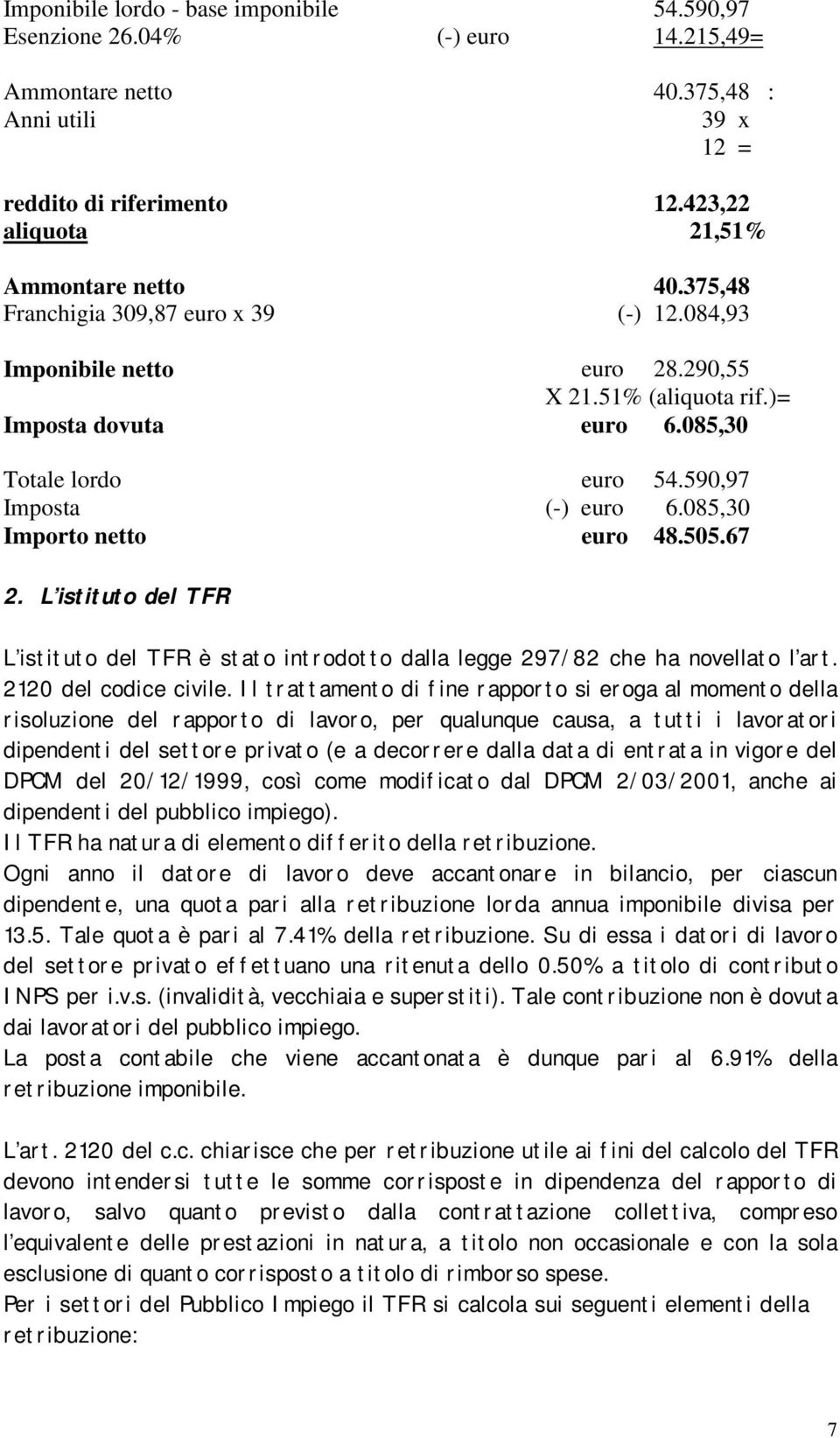 085,30 Importo netto euro 48.505.67 2. L istituto del TFR L istituto del TFR è stato introdotto dalla legge 297/82 che ha novellato l art. 2120 del codice civile.