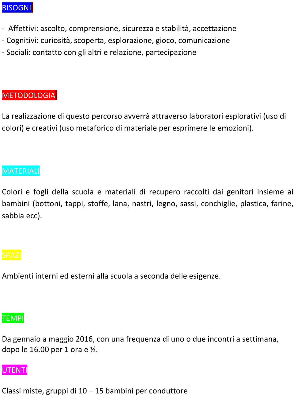 MATERIALI Colori e fogli della scuola e materiali di recupero raccolti dai genitori insieme ai bambini (bottoni, tappi, stoffe, lana, nastri, legno, sassi, conchiglie, plastica, farine, sabbia ecc).