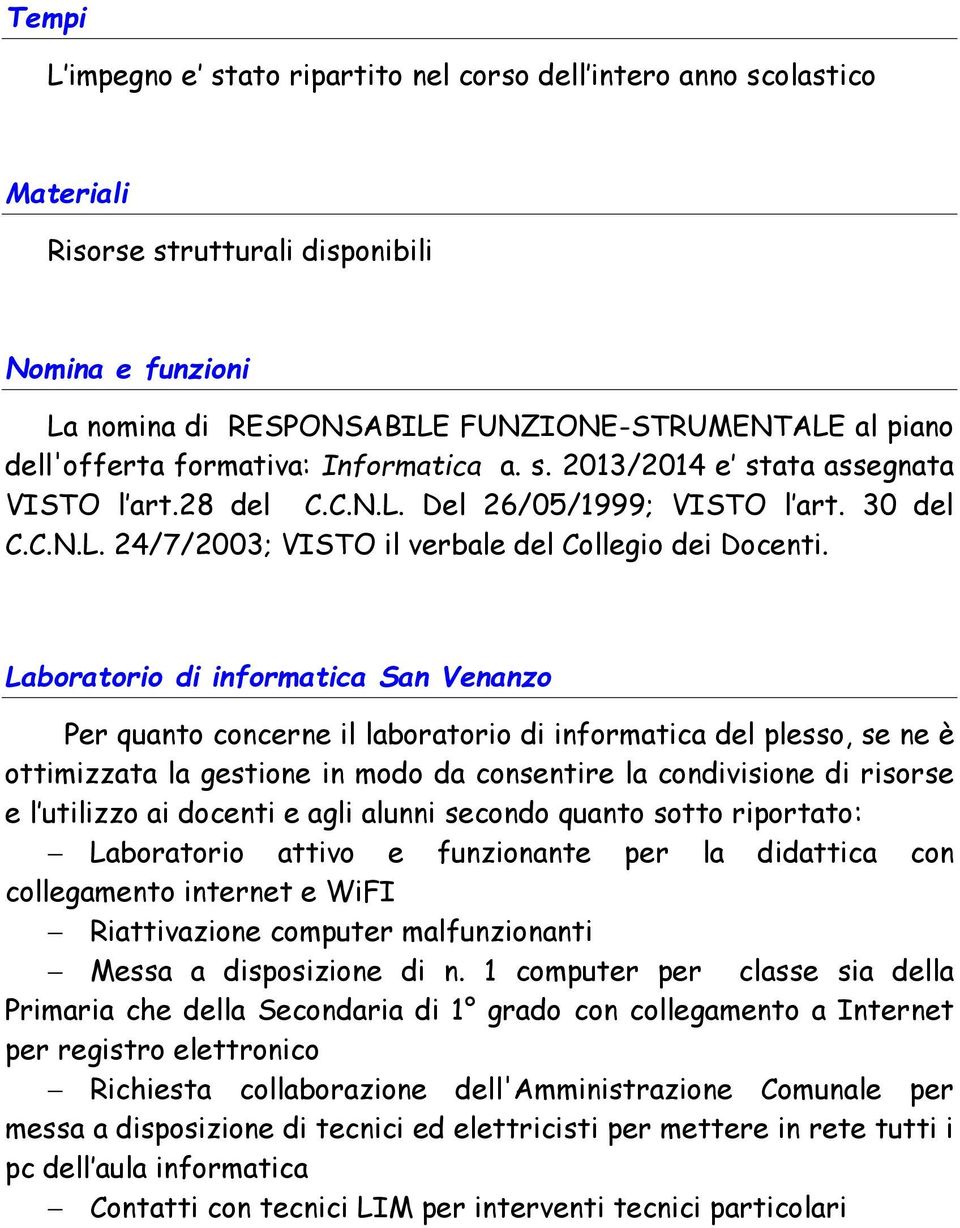 Laboratorio di informatica San Venanzo Per quanto concerne il laboratorio di informatica del plesso, se ne è ottimizzata la gestione in modo da consentire la condivisione di risorse e l utilizzo ai