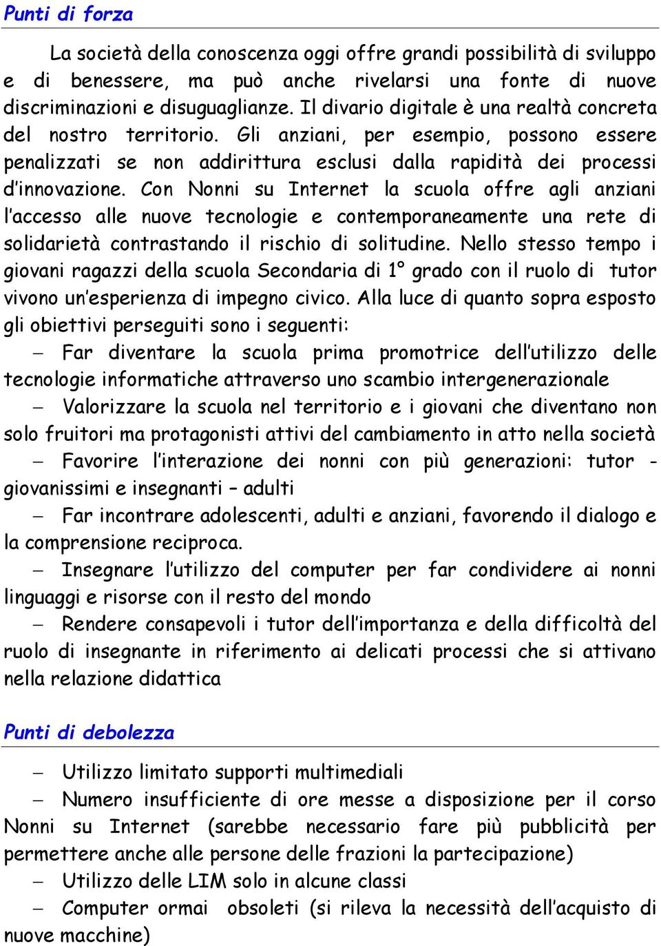 Con Nonni su Internet la scuola offre agli anziani l accesso alle nuove tecnologie e contemporaneamente una rete di solidarietà contrastando il rischio di solitudine.