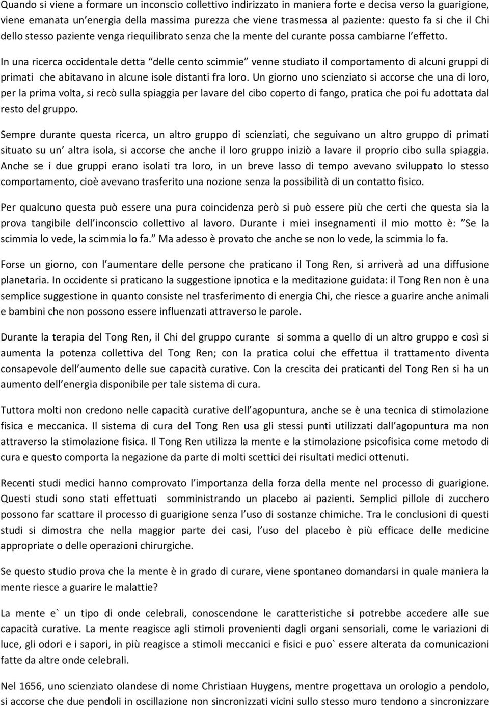 In una ricerca occidentale detta delle cento scimmie venne studiato il comportamento di alcuni gruppi di primati che abitavano in alcune isole distanti fra loro.