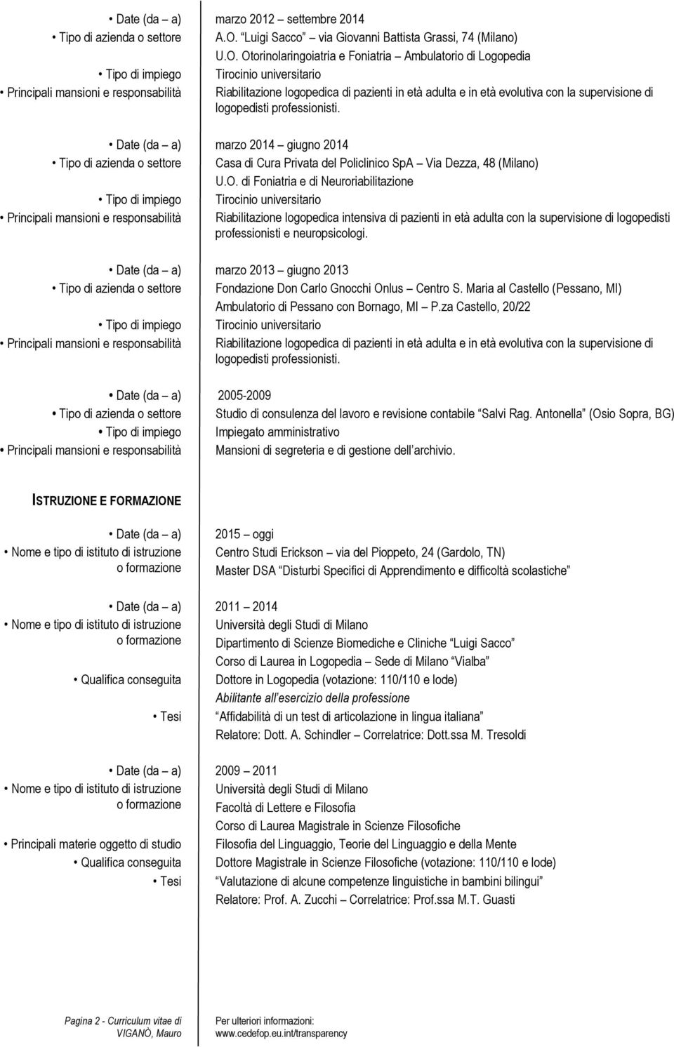 Otorinolaringoiatria e Foniatria Ambulatorio di Logopedia Principali mansioni e responsabilità Riabilitazione logopedica di pazienti in età adulta e in età evolutiva con la supervisione di