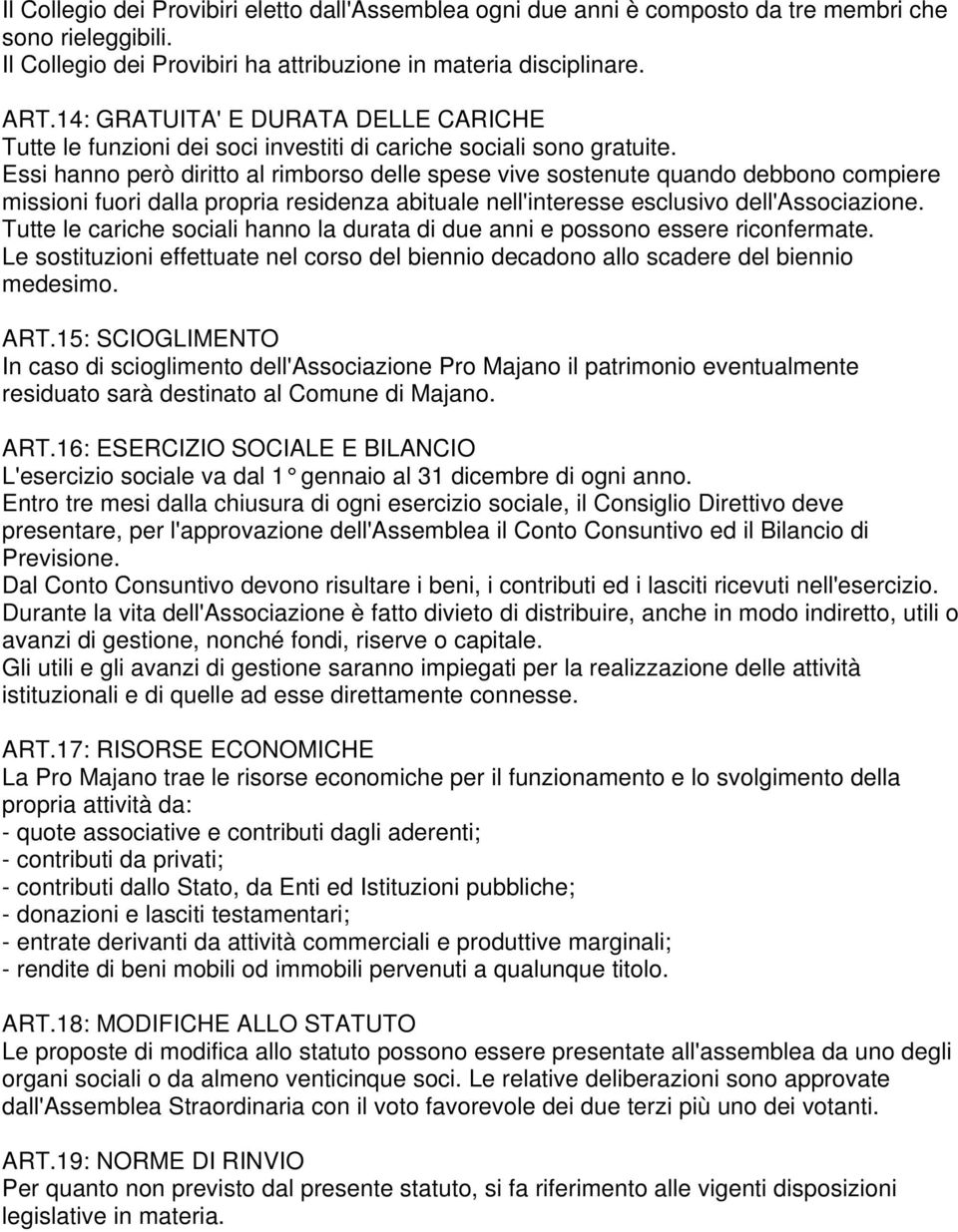 Essi hanno però diritto al rimborso delle spese vive sostenute quando debbono compiere missioni fuori dalla propria residenza abituale nell'interesse esclusivo dell'associazione.