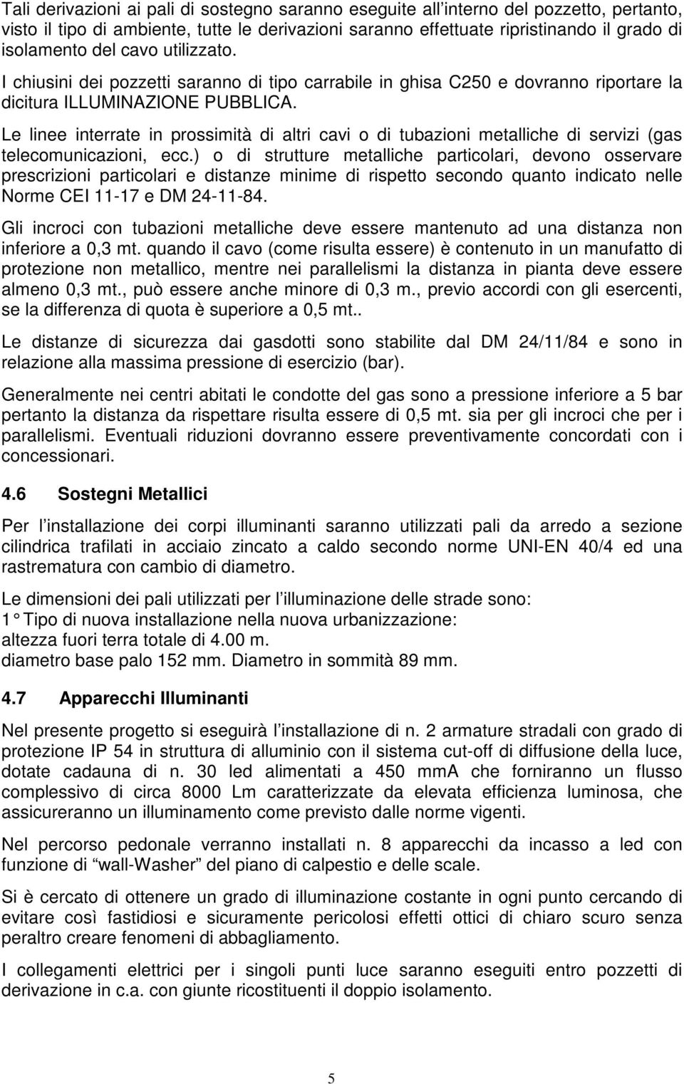 Le linee interrate in prossimità di altri cavi o di tubazioni metalliche di servizi (gas telecomunicazioni, ecc.