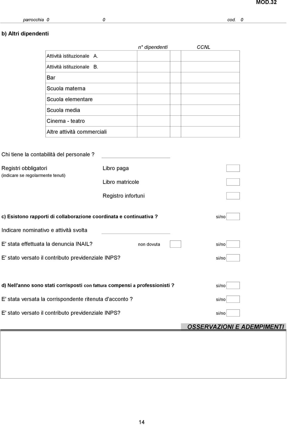 Registri obbligatori (indicare se regolarmente tenuti) Libro paga Libro matricole Registro infortuni c) Esistono rapporti di collaborazione coordinata e continuativa?