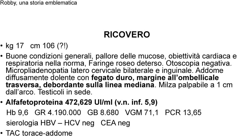 Otoscopia negativa. Micropliadenopatia latero cervicale bilaterale e inguinale.