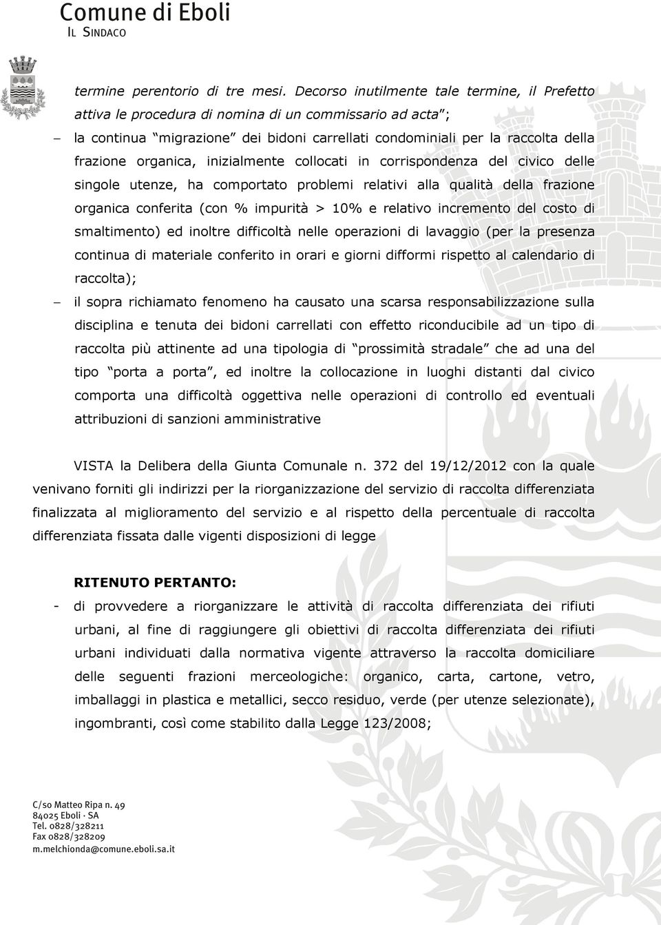 organica, inizialmente collocati in corrispondenza del civico delle singole utenze, ha comportato problemi relativi alla qualità della frazione organica conferita (con % impurità > 10% e relativo