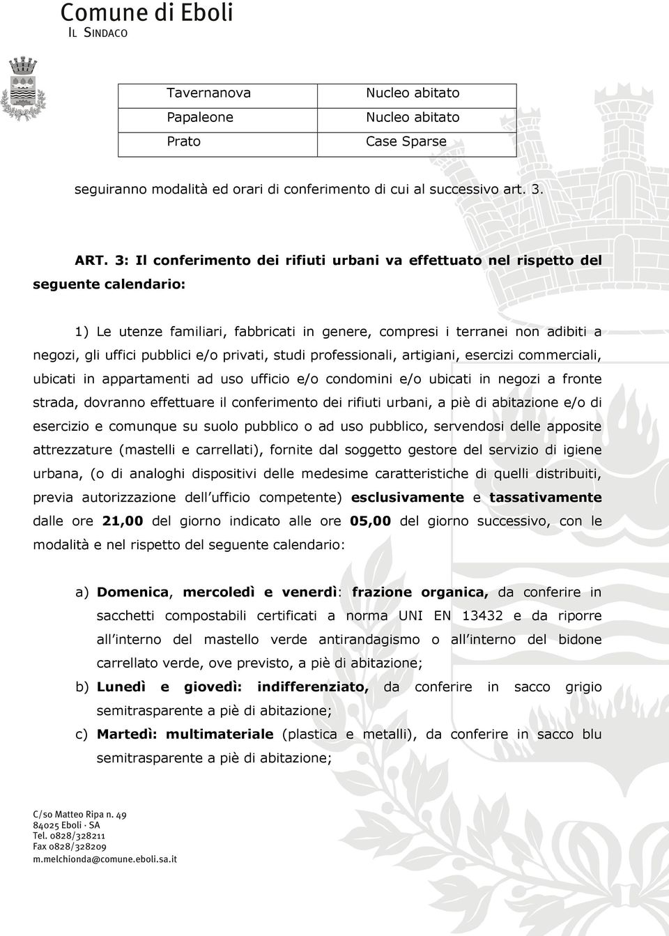 e/o privati, studi professionali, artigiani, esercizi commerciali, ubicati in appartamenti ad uso ufficio e/o condomini e/o ubicati in negozi a fronte strada, dovranno effettuare il conferimento dei