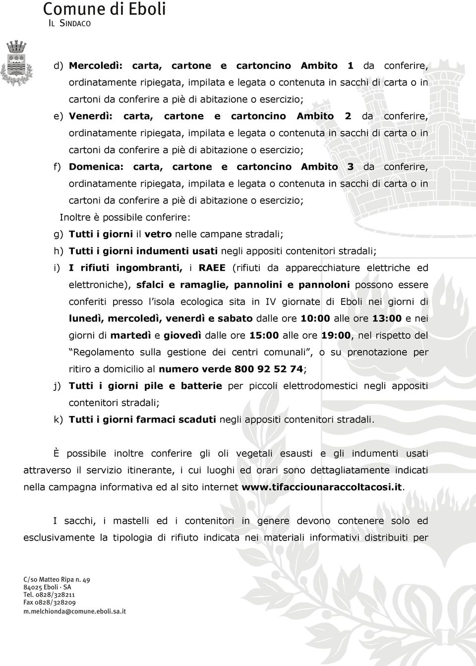 Domenica: carta, cartone e cartoncino Ambito 3 da conferire, ordinatamente ripiegata, impilata e legata o contenuta in sacchi di carta o in cartoni da conferire a piè di abitazione o esercizio;