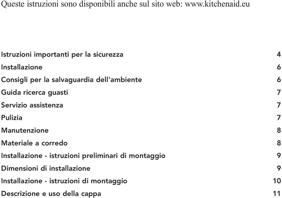 Guida ricerca guasti 7 Servizio assistenza 7 Pulizia 7 Manutenzione 8 Materiale a corredo 8 Installazione