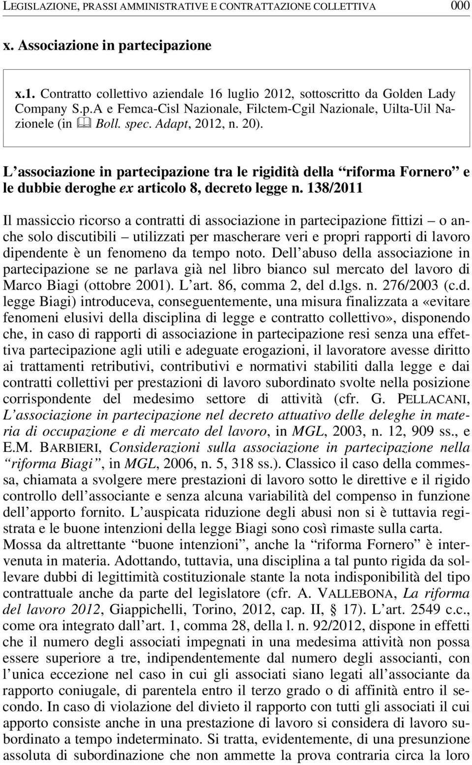 138/2011 Il massiccio ricorso a contratti di associazione in partecipazione fittizi o anche solo discutibili utilizzati per mascherare veri e propri rapporti di lavoro dipendente è un fenomeno da