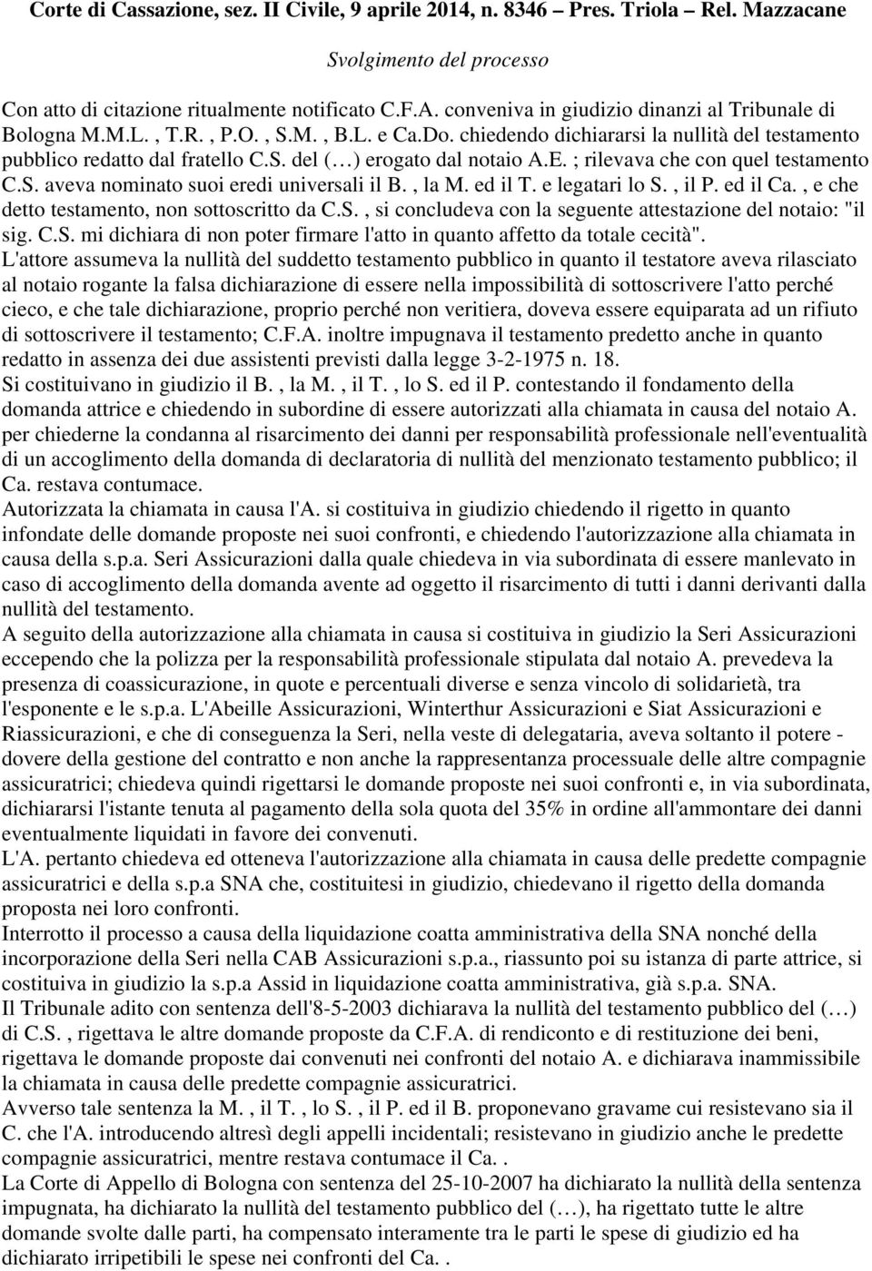 E. ; rilevava che con quel testamento C.S. aveva nominato suoi eredi universali il B., la M. ed il T. e legatari lo S., il P. ed il Ca., e che detto testamento, non sottoscritto da C.S., si concludeva con la seguente attestazione del notaio: "il sig.