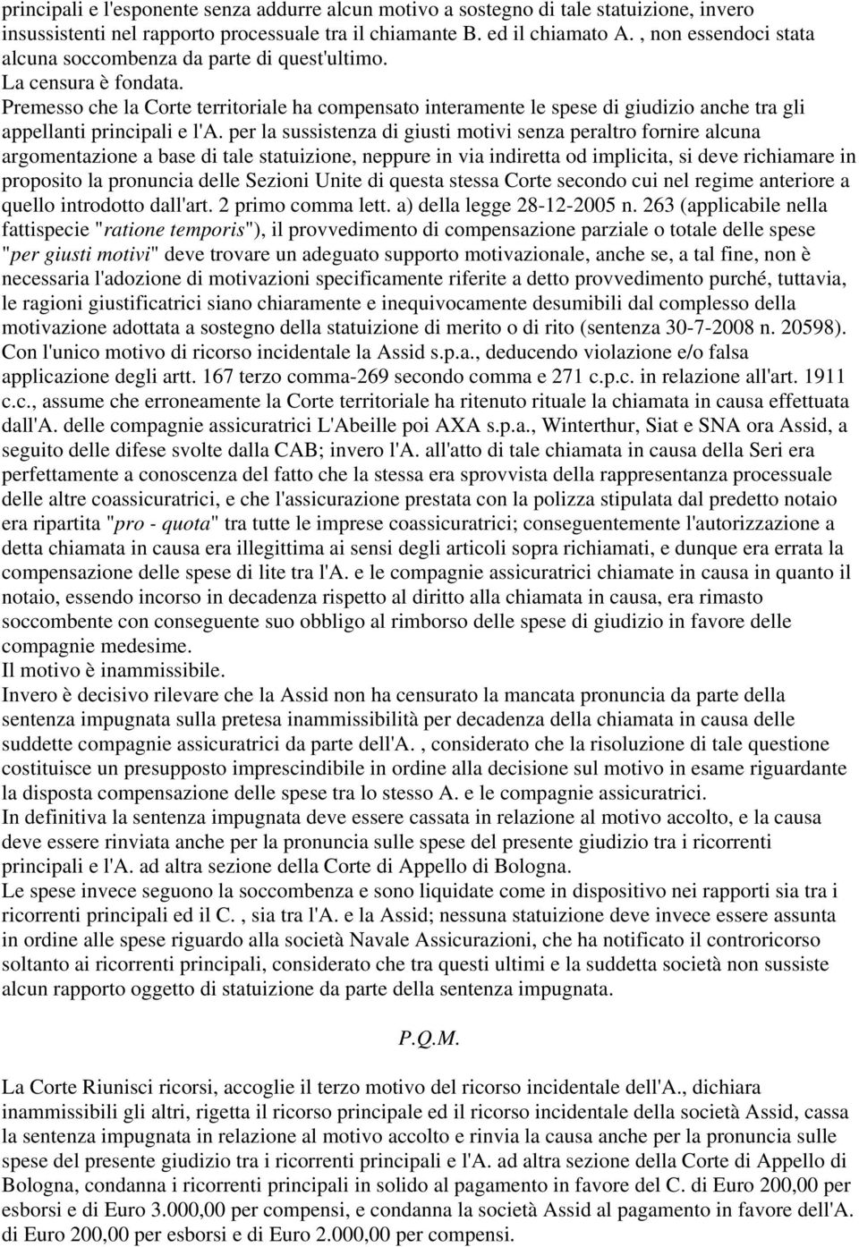 Premesso che la Corte territoriale ha compensato interamente le spese di giudizio anche tra gli appellanti principali e l'a.