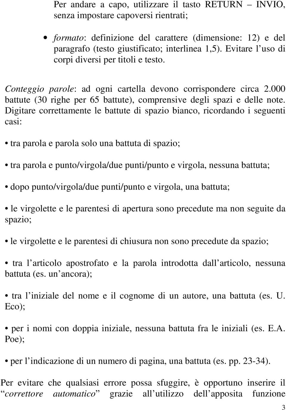 Digitare correttamente le battute di spazio bianco, ricordando i seguenti casi: tra parola e parola solo una battuta di spazio; tra parola e punto/virgola/due punti/punto e virgola, nessuna battuta;