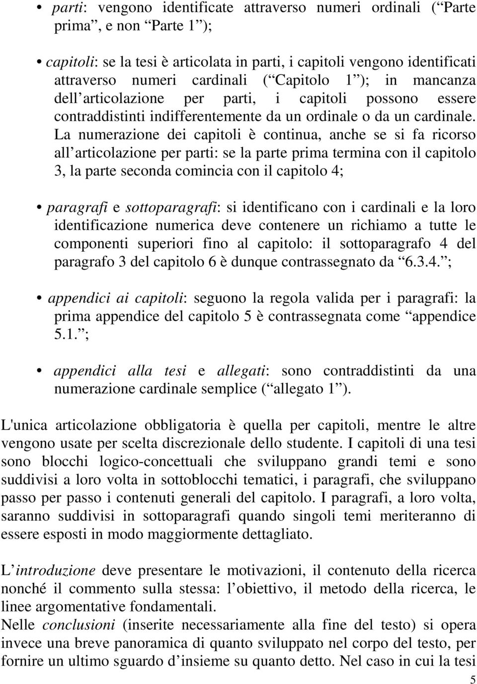 La numerazione dei capitoli è continua, anche se si fa ricorso all articolazione per parti: se la parte prima termina con il capitolo 3, la parte seconda comincia con il capitolo 4; paragrafi e