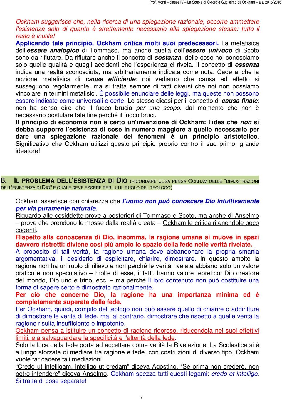 Da rifiutare anche il concetto di sostanza: delle cose noi conosciamo solo quelle qualità e quegli accidenti che l esperienza ci rivela.