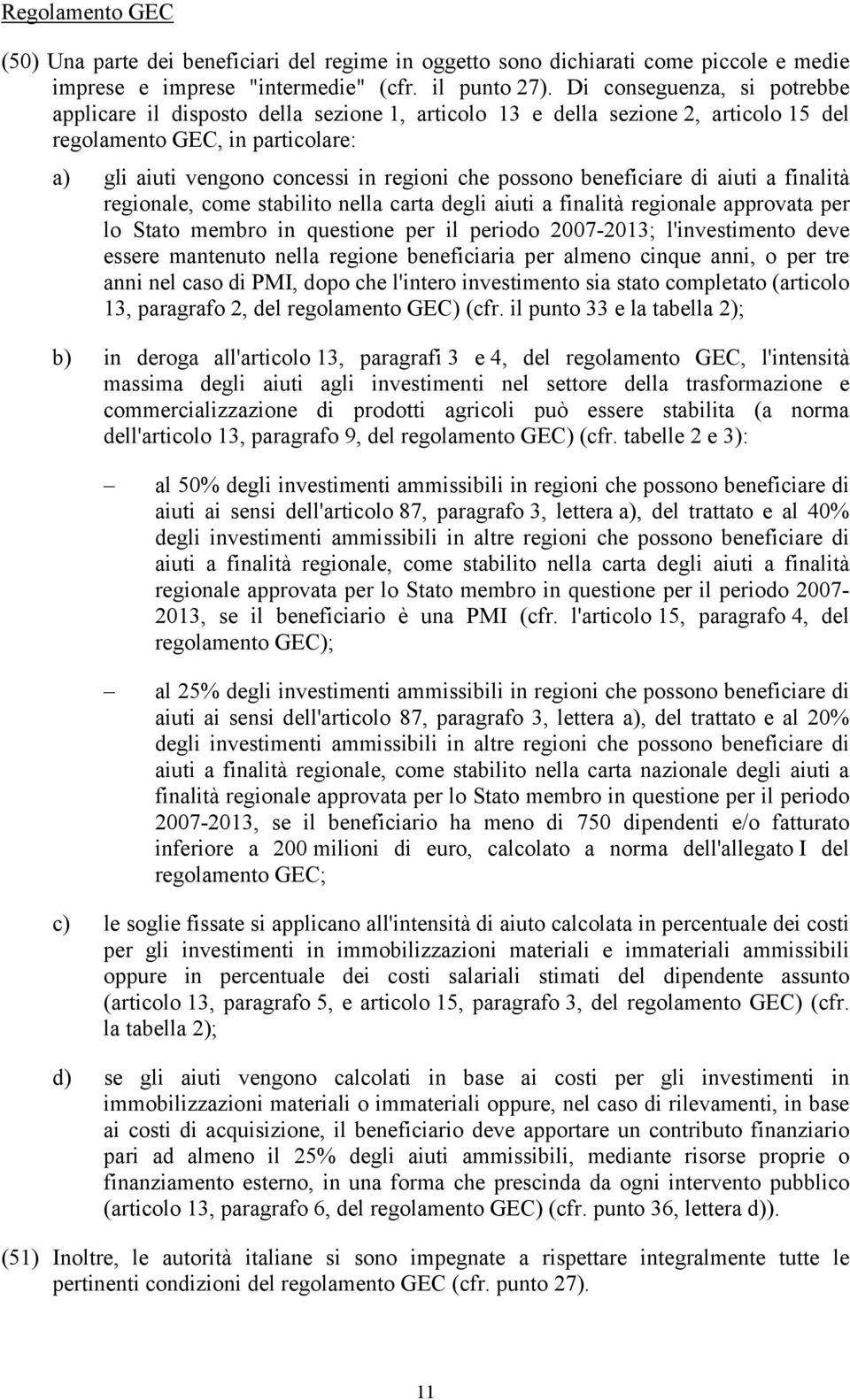 beneficiare di aiuti a finalità regionale, come stabilito nella carta degli aiuti a finalità regionale approvata per lo Stato membro in questione per il periodo 2007-2013; l'investimento deve essere