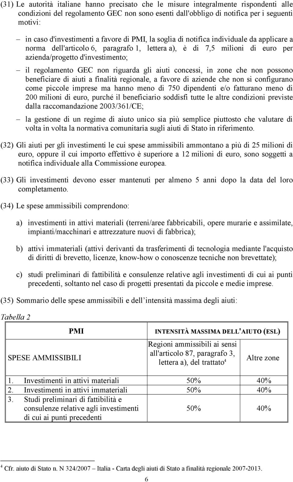 regolamento GEC non riguarda gli aiuti concessi, in zone che non possono beneficiare di aiuti a finalità regionale, a favore di aziende che non si configurano come piccole imprese ma hanno meno di