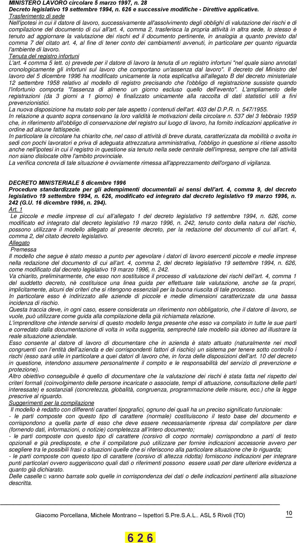 4, comma 2, trasferisca la propria attività in altra sede, lo stesso è tenuto ad aggiornare la valutazione dei rischi ed il documento pertinente, in analogia a quanto previsto dal comma 7 del citato