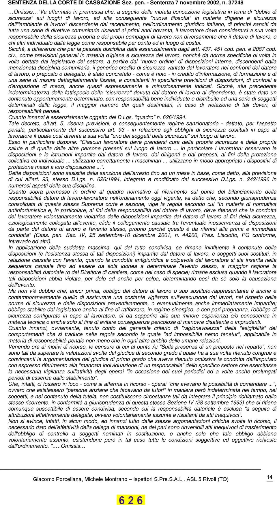 d'igiene e sicurezza dell'"ambiente di lavoro" discendente dal recepimento, nell'ordinamento giuridico italiano, di principi sanciti da tutta una serie di direttive comunitarie risalenti ai primi