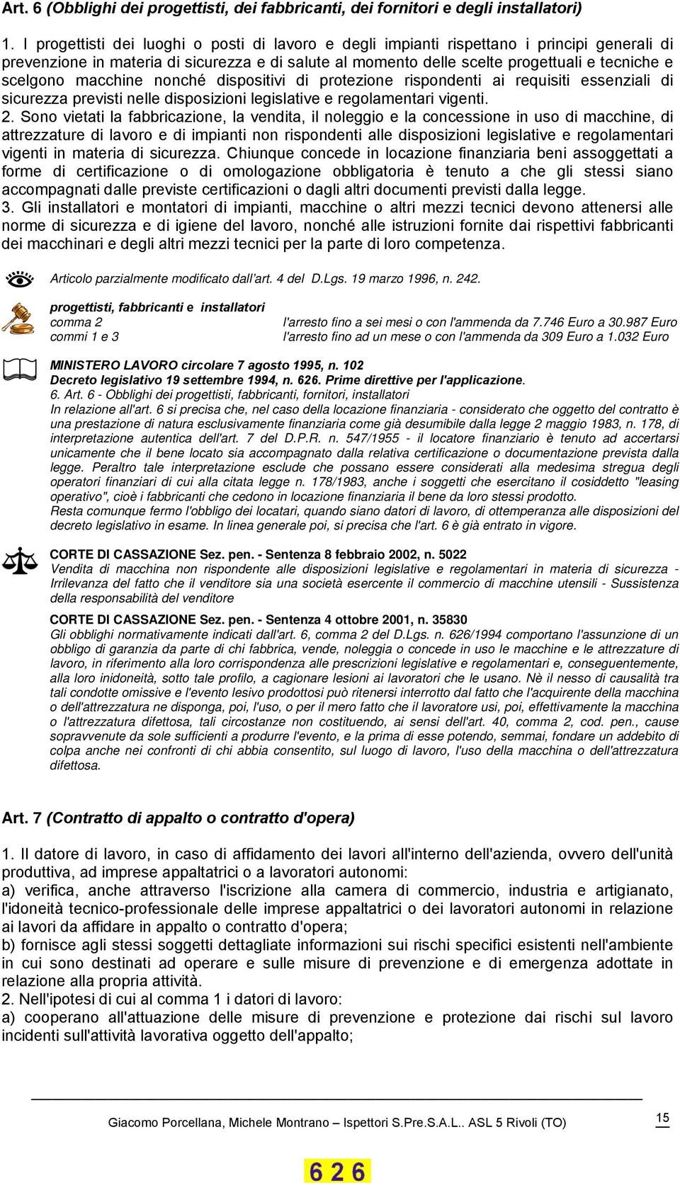 macchine nonché dispositivi di protezione rispondenti ai requisiti essenziali di sicurezza previsti nelle disposizioni legislative e regolamentari vigenti. 2.