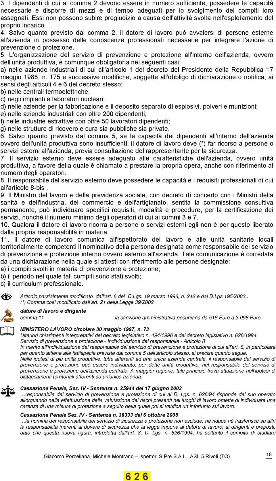 Salvo quanto previsto dal comma 2, il datore di lavoro può avvalersi di persone esterne all'azienda in possesso delle conoscenze professionali necessarie per integrare l'azione di prevenzione o