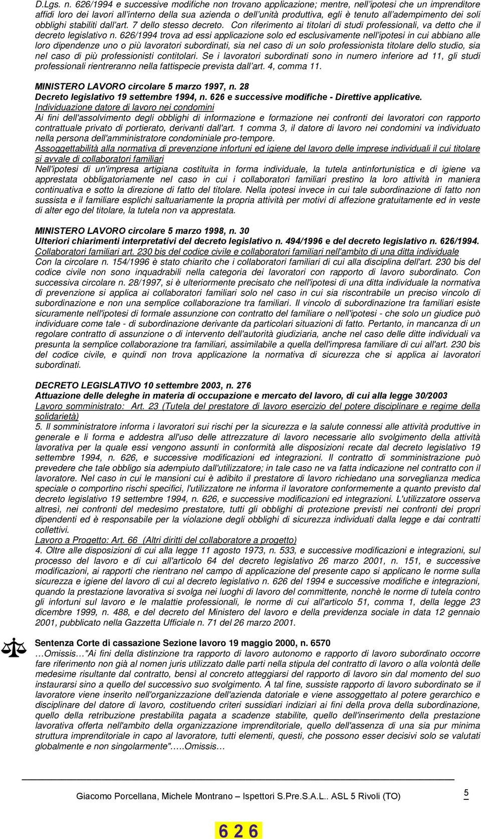 adempimento dei soli obblighi stabiliti dall art. 7 dello stesso decreto. Con riferimento ai titolari di studi professionali, va detto che il decreto legislativo n.