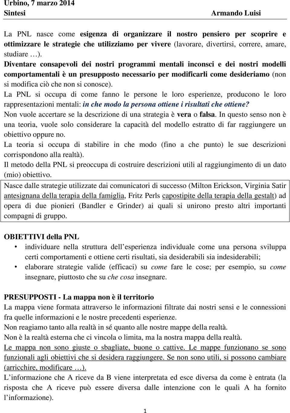 Diventare consapevoli dei nostri programmi mentali inconsci e dei nostri modelli comportamentali è un presupposto necessario per modificarli come desideriamo (non si modifica ciò che non si conosce).