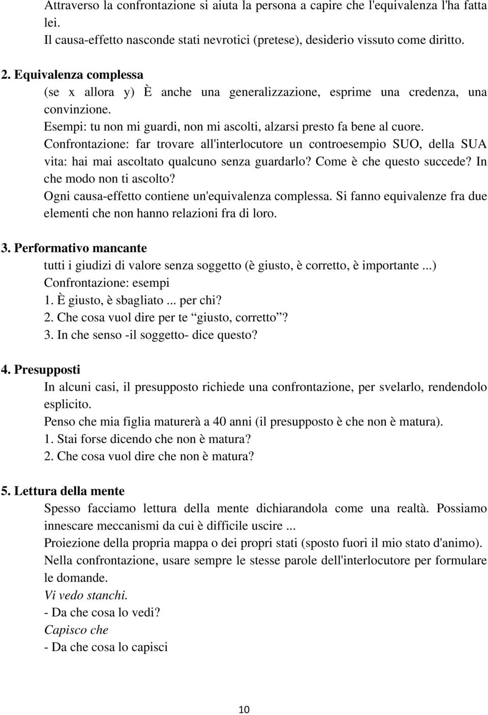 Confrontazione: far trovare all'interlocutore un controesempio SUO, della SUA vita: hai mai ascoltato qualcuno senza guardarlo? Come è che questo succede? In che modo non ti ascolto?