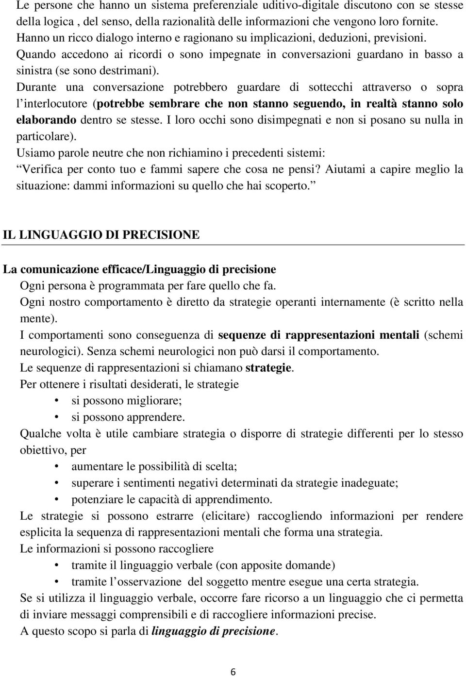 Durante una conversazione potrebbero guardare di sottecchi attraverso o sopra l interlocutore (potrebbe sembrare che non stanno seguendo, in realtà stanno solo elaborando dentro se stesse.