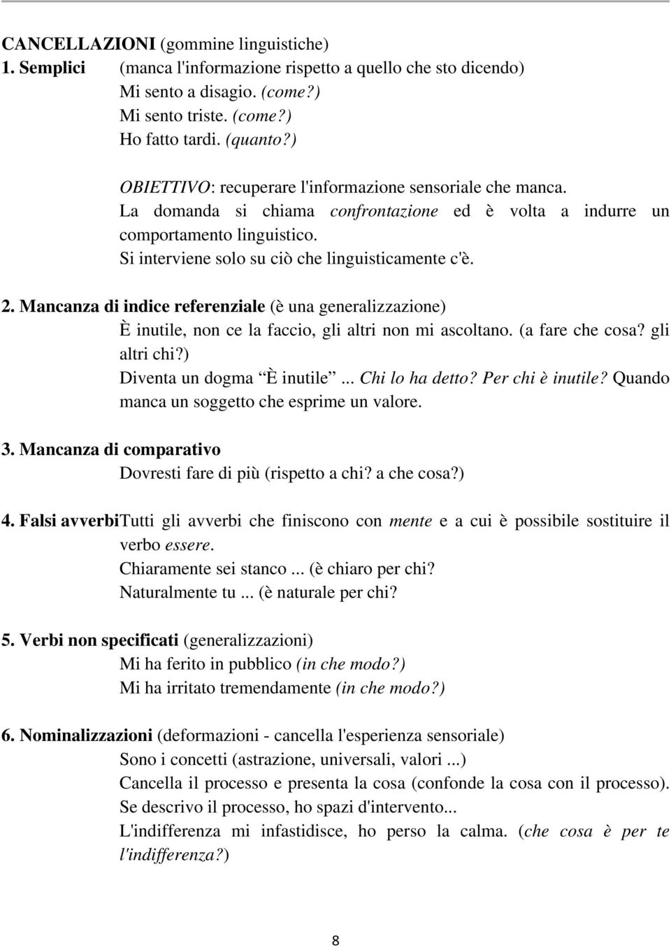 2. Mancanza di indice referenziale (è una generalizzazione) È inutile, non ce la faccio, gli altri non mi ascoltano. (a fare che cosa? gli altri chi?) Diventa un dogma È inutile... Chi lo ha detto?