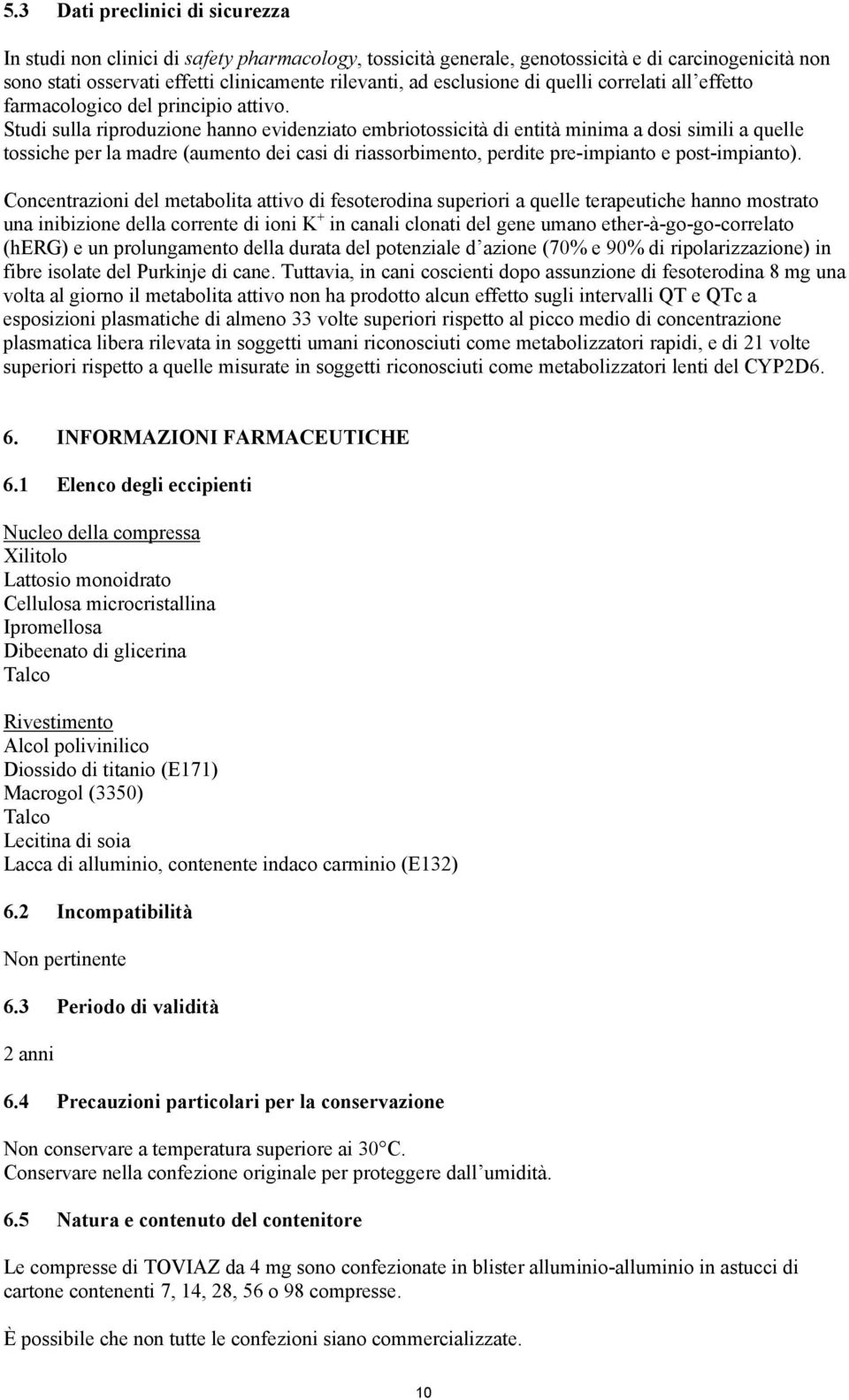 Studi sulla riproduzione hanno evidenziato embriotossicità di entità minima a dosi simili a quelle tossiche per la madre (aumento dei casi di riassorbimento, perdite pre-impianto e post-impianto).