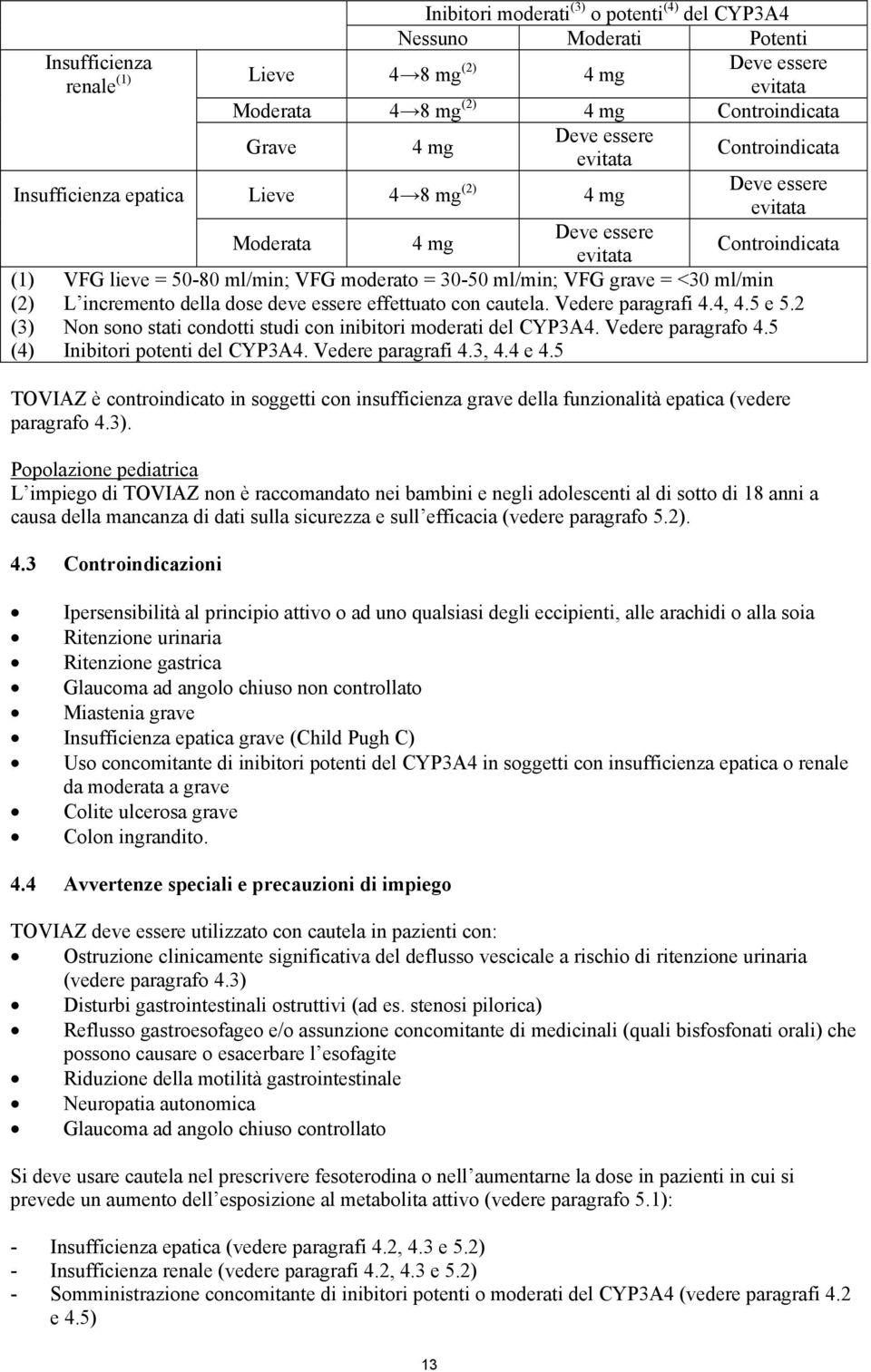 ml/min; VFG grave = <30 ml/min (2) L incremento della dose deve essere effettuato con cautela. Vedere paragrafi 4.4, 4.5 e 5.2 (3) Non sono stati condotti studi con inibitori moderati del CYP3A4.