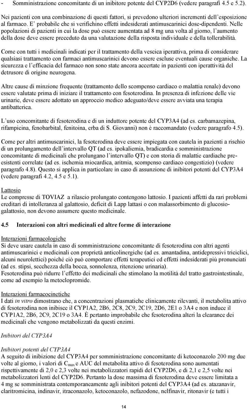 Nelle popolazioni di pazienti in cui la dose può essere aumentata ad 8 mg una volta al giorno, l aumento della dose deve essere preceduto da una valutazione della risposta individuale e della