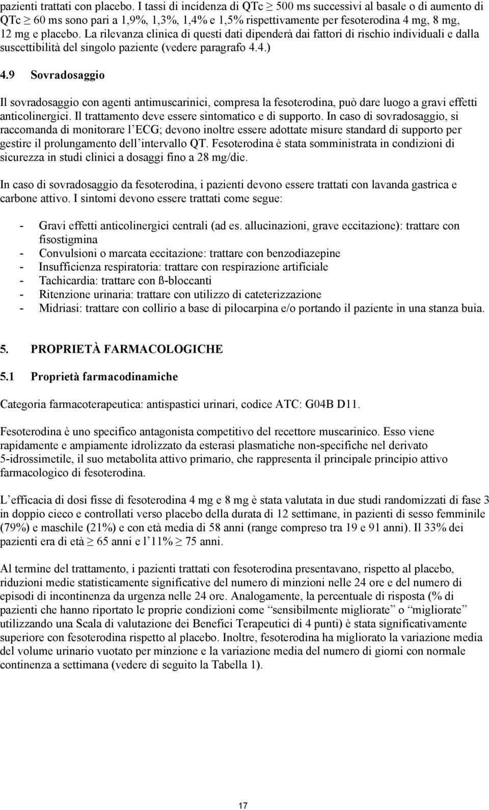 La rilevanza clinica di questi dati dipenderà dai fattori di rischio individuali e dalla suscettibilità del singolo paziente (vedere paragrafo 4.4.) 4.